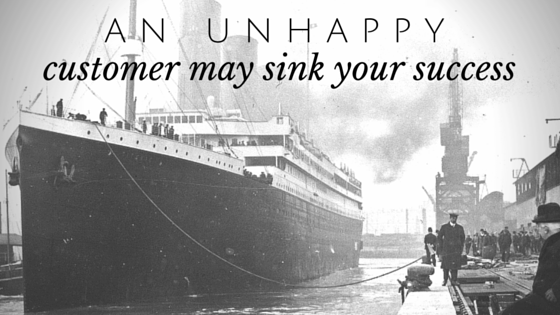 An unhappycustomer may sink your success